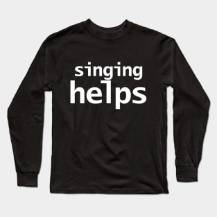 Singing Helps Long Sleeve T-Shirt